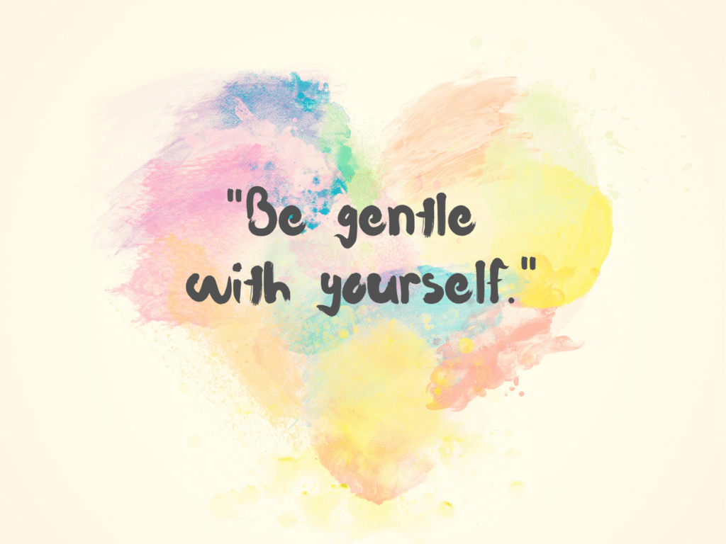 be gentle with yourself